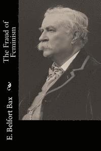 E. Belfort Bax - The Fraud of Feminism, Häftad