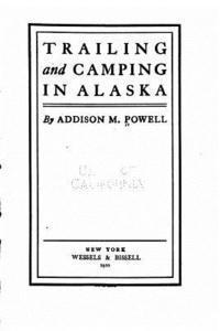 Addison M. Powell - Trailing and camping in Alaska, Häftad