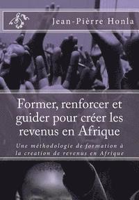 bokomslag Former, renforcer et guider pour créer les revenus en Afrique: Une méthodologie de formation à la creation de revenus en Afrique