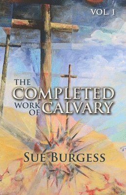 Sue Burgess - The Completed Work of Calvary- Volume 1, Häftad