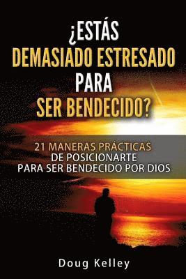 Doug Kelley - ¿Estás Demasiado Estresado Para Ser Bendecido?: 21 Maneras Prácticas de Posicionarte para ser Bendecido por Dios, Häftad