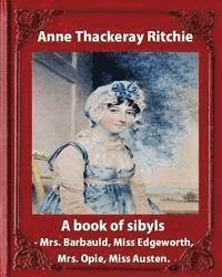 bokomslag A Book of Sibyls: Mrs. Barbauld, Mrs. Opie, Miss Edgeworth, Miss Austen (1883): Miss Ritchie (Anne Thackeray Ritchie)