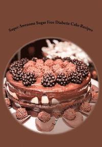 bokomslag Super Awesome Sugar Free Diabetic Cake Recipes: Low Sugar Versions of Your Favorite Cakes!