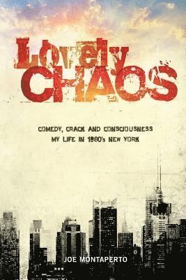 Lovely Chaos: Comedy, Crack and Consciousness: My Life in 1980's New York City 1