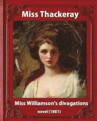 Miss Williamson's Divagations (1881), by Miss Thackeray A NOVEL: Anne Thackeray Ritchie 1