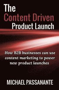 bokomslag The Content Driven Product Launch: How B2B businesses can use content marketing to power new product launches