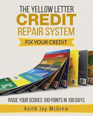 The Yellow Letter Credit Repair System: Fix Your Credit - Raise Your Scores 100 Points In 100 Days 1
