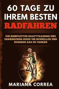 bokomslag 60 TAGE Zu IHREM BESTEN RADFAHREN: EIN KOMPLETTES KRAFTTRAINING Und ERNAHRUNGS-GUIDE UM SCHNELLER UND STARKER RAD ZU FAHREN