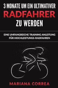 bokomslag 3 MONATE UM EIN ULTIMATIVER RADFAHRER Zu WERDEN: EINE UMFANGREICHE TRAINING ANLEITUNG Fur HOCHLEISTUNGS-RADFAHREN