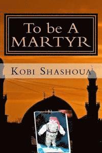 bokomslag To be A MARTYR: A visit to the factory of Suicide bombers of the Islamic Jihad