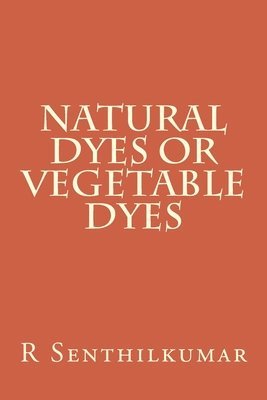 R. Senthilkumar - Natural Dyes or Vegetable dyes, Häftad