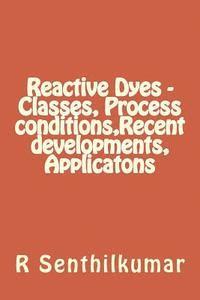 Reactive Dyes - Classes, Process conditions, Recent developments, Applicatons 1