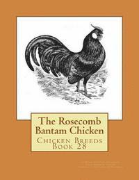 The Rosecomb Bantam Chicken: Chicken Breeds Book 28 1