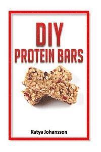bokomslag DIY Protein Bars: 50 Homemade DIY Protein Bars Recipes
