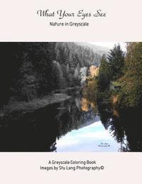 What Your Eyes See: Nature in Greyscale 1