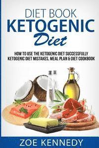 bokomslag Ketogenic DIet: How to Use the Ketogenic Diet Successfully - Ketogenic Diet Mistakes, Meal Plan & Diet Cookbook