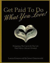 bokomslag Get Paid To Do What You Love!: Designing The Career & The Life That You've Always Wanted