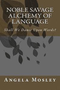 bokomslag Noble Savage Alchemy of Language: Shall We Dance Upon Words?