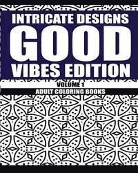 Intricate Designs: Good Vibes Edition: Volume 1: Adult Coloring Books 1