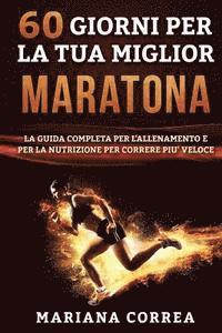 bokomslag 60 GIORNI PER La TUA MIGLIOR MARATONA: LA GUIDA COMPLETA PER L'ALLENAMENTO e PER LA NUTRIZIONE PER CORRERE PIU' VELOCE