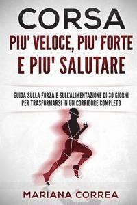 bokomslag CORSA PIU' VELOCE, PIU' FORTE e PIU' SALUTARE: GUIDA SULLA FORZA E SULL'ALIMENTAZIONE Di 30 GIORNI PER TRASFORMARSI IN UN CORRIDORE COMPLETO