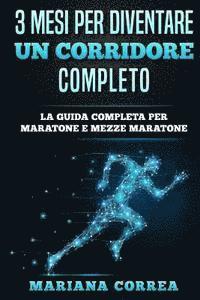 bokomslag 3 MESI PER DIVENTARE Un CORRIDORE COMPLETO: LA GUIDA COMPLETA PER MARATONE e MEZZE MARATONE