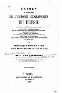 Examen de Quelques Points de l'Histoire Géographique Du Brésil, Ou, Analyse Critique Du Rapport de M. d'Avezac Sur La Récente Histoire Générale Du Bré 1