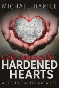 bokomslag God Among the Hardened Hearts: A fresh vision for a new life