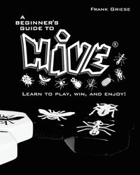 bokomslag A beginner's guide to Hive: Learn to Play, Win and Enjoy!