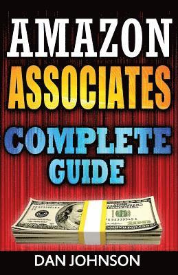 Amazon Associates: Complete Guide: Make Money Online with Amazon Associates: The Amazon Associates Bible: A Step-By-Step Guide on Amazon 1