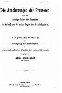 Klaus Weidenkaff - Die Anschauungen Der Franzosen Über Die Geistige Kultur Der Deutschen Im Verlaufe Des 18. Und Zu Beginn Des 19. Jahrhunderts, Häftad