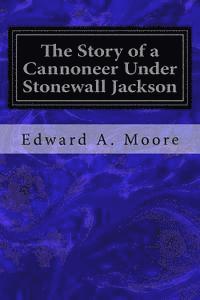 bokomslag The Story of a Cannoneer Under Stonewall Jackson: In Which is Told the Part Taken by the Rockbridge Artillery in the Army of Northern Virginia