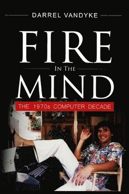 bokomslag Fire in The Mind: The 1970s Computer Decade