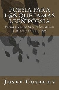 Poesia para los que jamas leen poesia: Poesia para robar, mentir y desear y quizas amar 1