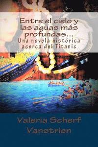 bokomslag Entre el cielo y las aguas más profundas...: Una novela histórica acerca del Titanic