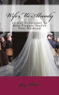 bokomslag Wife Me Already: 40 Day Devotional to Help Prepare You for Your Husband