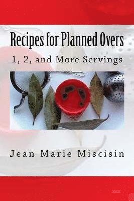 Recipes for Planned Overs: 1, 2, and More Servings 1