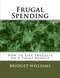 bokomslag Frugal Spending: How to Live Frugally on a Tight Budget