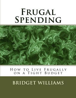 Frugal Spending: How to Live Frugally on a Tight Budget 1