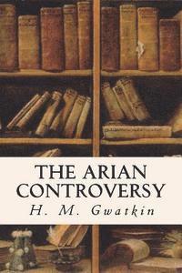 H. M. Gwatkin - The Arian Controversy, Häftad