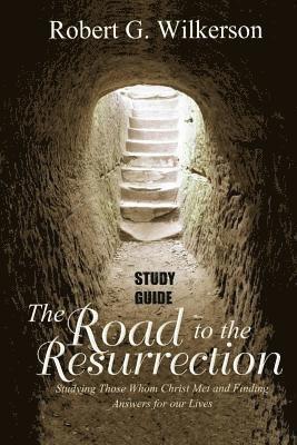 Road to the Resurrection Study Guide: Studying Those Whom Christ Met and Finding Answers for Our Lives 1