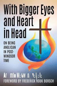 bokomslag With Bigger Eyes and Heart in Head: On Being Anglican in Post-Windsor Time