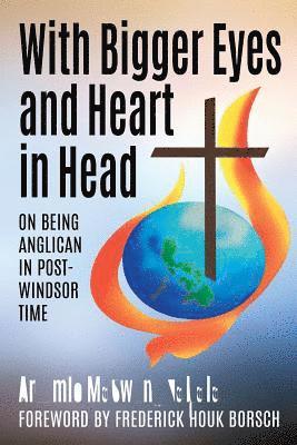 With Bigger Eyes and Heart in Head: On Being Anglican in Post-Windsor Time 1