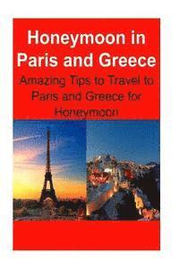 bokomslag Honeymoon in Paris and Greece: Amazing Tips to Travel to Paris and Greece for Honeymoon: Paris, Greece, Paris Travel, Greece Travel, Europe Travel