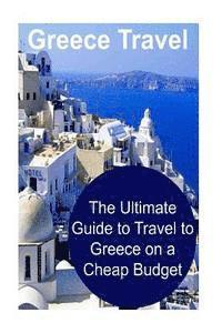 bokomslag Greece Travel: The Ultimate Guide to Travel to Greece on a Cheap Budget: Greece, Greece Travel, Greece Travel Book, Greece Travel Gui