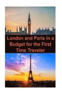 bokomslag London and Paris in a Budget for the First Time Traveler: London, Paris, London Travel, Paris Travel, Budget Travel