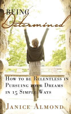 bokomslag Being Determined: How to be Relentless in Pursuing Your Dreams in 15 Simple Ways