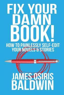 Fix Your Damn Book!: How to Painlessly Edit Your Novels & Stories 1