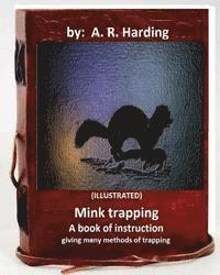 A. R. Harding - Mink trapping; a book of instruction giving many methods of trapping (ILLUSTRATED), Häftad