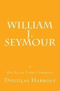 bokomslag William J. Seymour & His Azusa Street Sermons